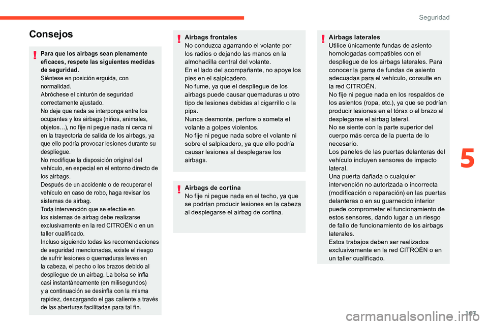 CITROEN C5 AIRCROSS 2020 Manuales de Empleo (in Spanish) 103
Consejos
Para que los airbags sean plenamente
eficaces, respete las siguientes medidas
de seguridad.
Siéntese en posición erguida, con
normalidad.
Abróchese el cinturón de seguridad
correc CITROEN C5 AIRCROSS 2020 Manuales de Empleo (in Spanish) 103
Consejos
Para que los airbags sean plenamente
eficaces, respete las siguientes medidas
de seguridad.
Siéntese en posición erguida, con
normalidad.
Abróchese el cinturón de seguridad
correc