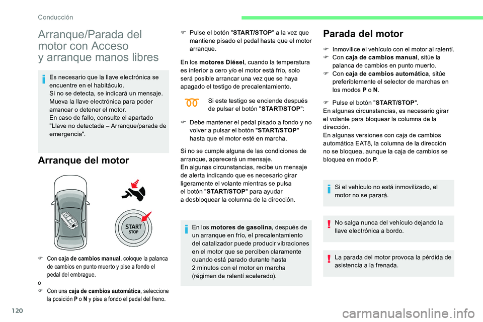 CITROEN C5 AIRCROSS 2020 Manuales de Empleo (in Spanish) 120
Arranque/Parada del
motor con Acceso
y
arranque manos libres
Es necesario que la llave electrónica se
encuentre en el habitáculo.
Si no se detecta, se indicará un mensaje.
Mueva la llave e CITROEN C5 AIRCROSS 2020 Manuales de Empleo (in Spanish) 120
Arranque/Parada del
motor con Acceso
y
arranque manos libres
Es necesario que la llave electrónica se
encuentre en el habitáculo.
Si no se detecta, se indicará un mensaje.
Mueva la llave e