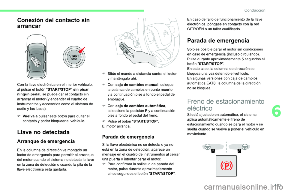 CITROEN C5 AIRCROSS 2020  Manuales de Empleo (in Spanish) 121
Conexión del contacto sin 
arrancar
Con la llave electrónica en el interior vehículo, 
al pulsar el botón "START/STOP" sin pisar 
ningún pedal , se puede dar el contacto sin 
arrancar