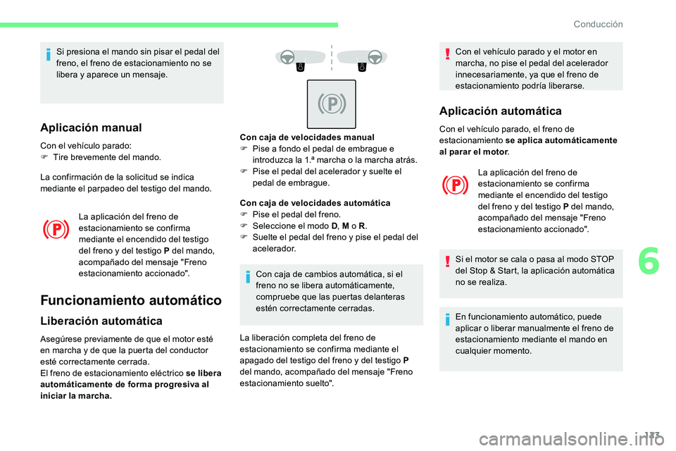 CITROEN C5 AIRCROSS 2020 Manuales de Empleo (in Spanish) 123
Si presiona el mando sin pisar el pedal del
freno, el freno de estacionamiento no se
libera y
aparece un mensaje.
Aplicación manual
Con el vehículo parado:
F T ire brevemente del mando.
La c CITROEN C5 AIRCROSS 2020 Manuales de Empleo (in Spanish) 123
Si presiona el mando sin pisar el pedal del
freno, el freno de estacionamiento no se
libera y
aparece un mensaje.
Aplicación manual
Con el vehículo parado:
F T ire brevemente del mando.
La c