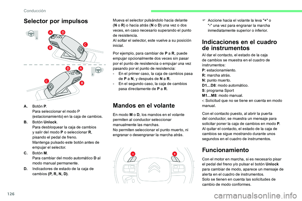CITROEN C5 AIRCROSS 2020 Manuales de Empleo (in Spanish) 126
A.Botón P .
Para seleccionar el modo P
(estacionamiento) en la caja de cambios.
B. Botón Unlock .
Para desbloquear la caja de cambios
y
salir del modo P o
seleccionar R,
pisando el pedal CITROEN C5 AIRCROSS 2020 Manuales de Empleo (in Spanish) 126
A.Botón P .
Para seleccionar el modo P
(estacionamiento) en la caja de cambios.
B. Botón Unlock .
Para desbloquear la caja de cambios
y
salir del modo P o
seleccionar R,
pisando el pedal