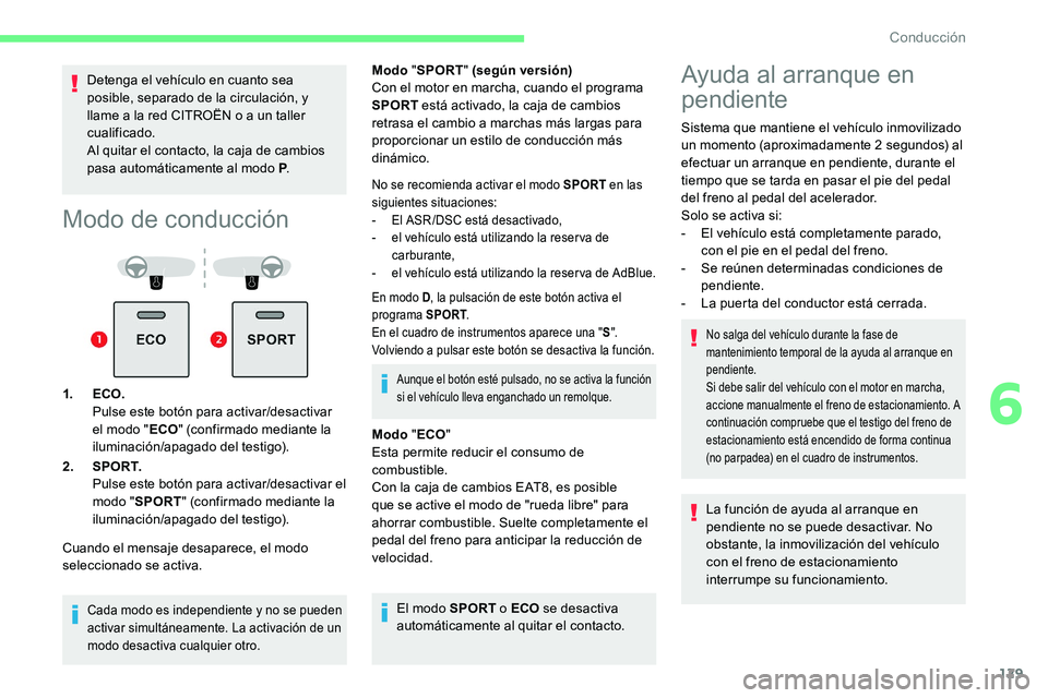 CITROEN C5 AIRCROSS 2020  Manuales de Empleo (in Spanish) 129
Detenga el vehículo en cuanto sea 
posible, separado de la circulación, y 
llame a  la red CITROËN o   a un taller 
cualificado.
Al quitar el contacto, la caja de cambios 
pasa automáticamente