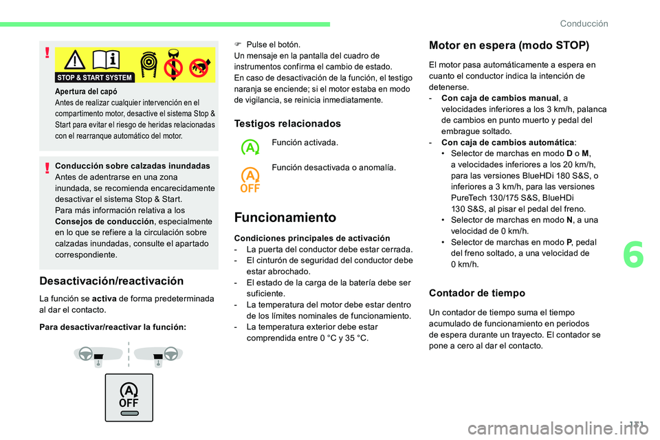CITROEN C5 AIRCROSS 2020  Manuales de Empleo (in Spanish) 131
Conducción sobre calzadas inundadas
Antes de adentrarse en una zona 
inundada, se recomienda encarecidamente 
desactivar el sistema Stop & Start.
Para más información relativa a  los 
Consejos 