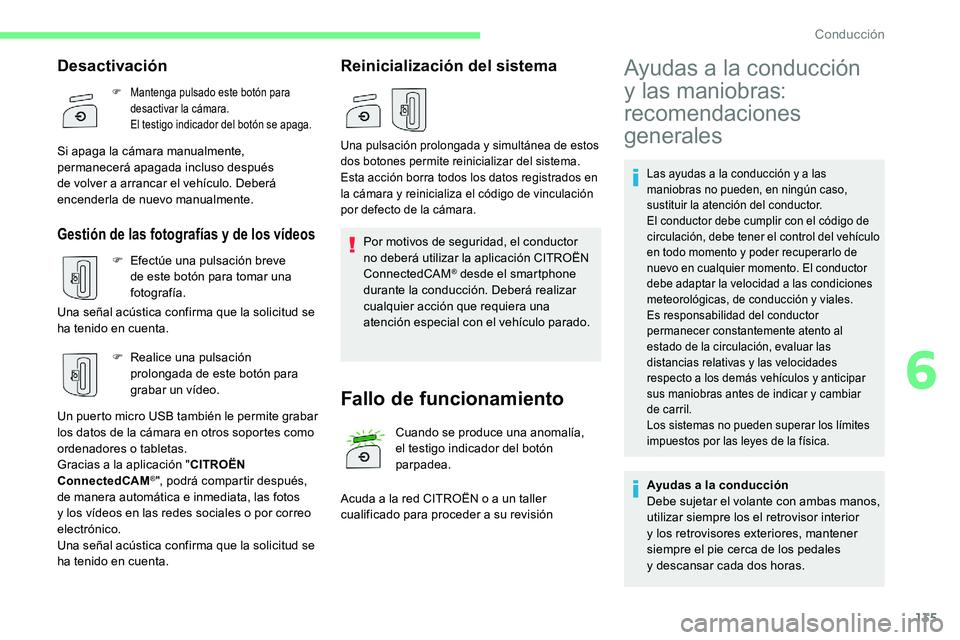 CITROEN C5 AIRCROSS 2020  Manuales de Empleo (in Spanish) 135
Las ayudas a la conducción y a las 
m aniobras no pueden, en ningún caso, 
sustituir la atención del conductor.
El conductor debe cumplir con el código de 
circulación, debe tener el control 