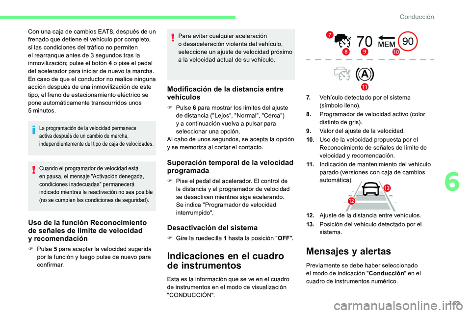 CITROEN C5 AIRCROSS 2020 Manuales de Empleo (in Spanish) 149
Con una caja de cambios EAT8, después de un
frenado que detiene el vehÃculo por completo,
si las condiciones del tráfico no permiten
el rearranque antes de 3 segundos tras la
inmovilizacià CITROEN C5 AIRCROSS 2020 Manuales de Empleo (in Spanish) 149
Con una caja de cambios EAT8, después de un
frenado que detiene el vehÃculo por completo,
si las condiciones del tráfico no permiten
el rearranque antes de 3 segundos tras la
inmovilizaciÃ