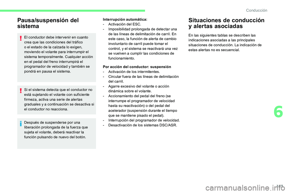 CITROEN C5 AIRCROSS 2020 Manuales de Empleo (in Spanish) 153
Pausa/suspensión del
sistema
El conductor debe inter venir en cuanto
crea que las condiciones del tráfico
o el estado de la calzada lo exigen,
moviendo el volante para interrumpir el
siste CITROEN C5 AIRCROSS 2020 Manuales de Empleo (in Spanish) 153
Pausa/suspensión del
sistema
El conductor debe inter venir en cuanto
crea que las condiciones del tráfico
o el estado de la calzada lo exigen,
moviendo el volante para interrumpir el
siste