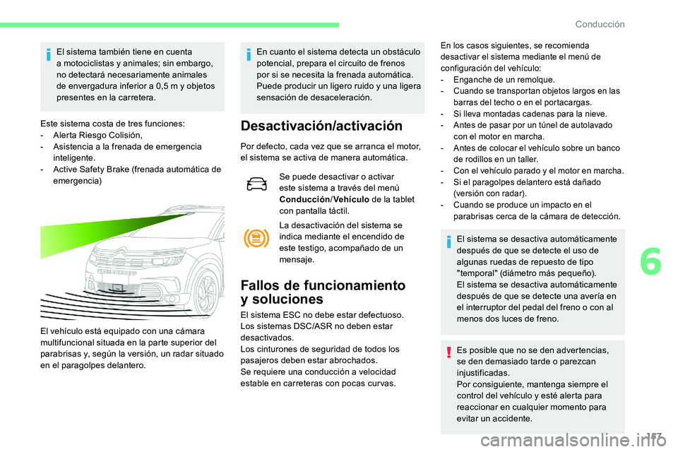 CITROEN C5 AIRCROSS 2020 Manuales de Empleo (in Spanish) 157
El sistema también tiene en cuenta
a motociclistas y animales; sin embargo,
no detectará necesariamente animales
de envergadura inferior a
0,5 m y objetos
presentes en la carretera. CITROEN C5 AIRCROSS 2020 Manuales de Empleo (in Spanish) 157
El sistema también tiene en cuenta
a motociclistas y animales; sin embargo,
no detectará necesariamente animales
de envergadura inferior a
0,5 m y objetos
presentes en la carretera.