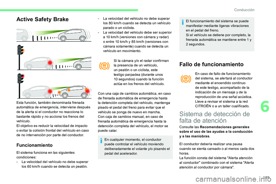CITROEN C5 AIRCROSS 2020 Manuales de Empleo (in Spanish) 159
Active Safety Brake
Funcionamiento
- La velocidad del vehículo no debe superar los 80 km/h cuando se detecta un vehículo
parado o
un ciclista.
-
L
a velocidad del vehículo debe ser supe CITROEN C5 AIRCROSS 2020 Manuales de Empleo (in Spanish) 159
Active Safety Brake
Funcionamiento
- La velocidad del vehículo no debe superar los 80 km/h cuando se detecta un vehículo
parado o
un ciclista.
-
L
a velocidad del vehículo debe ser supe