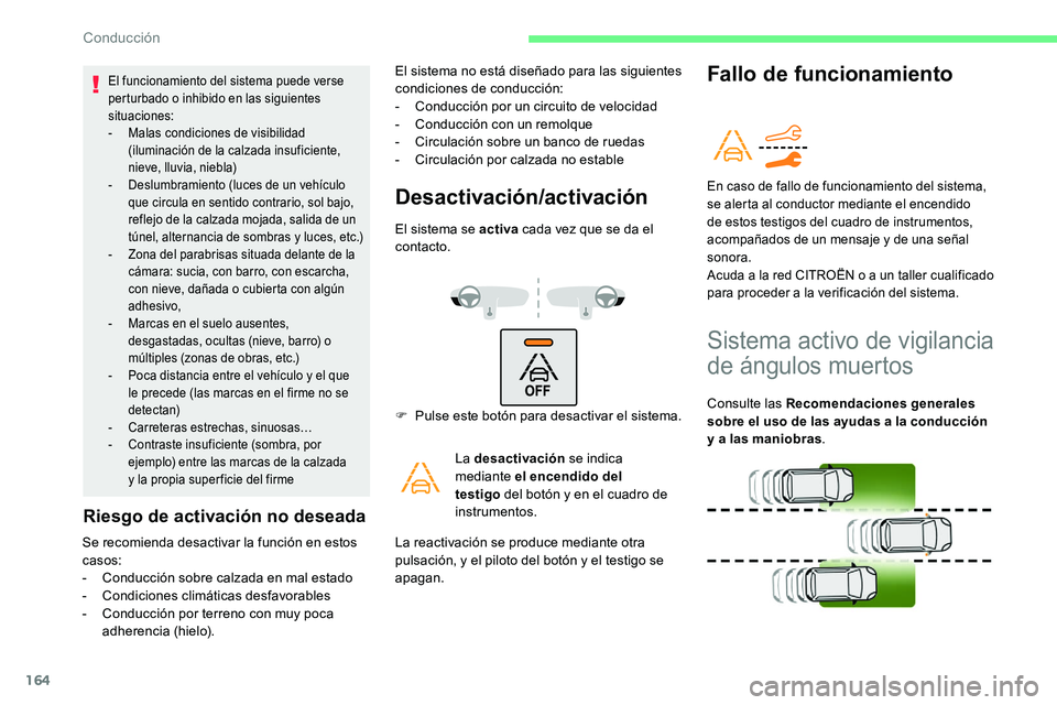 CITROEN C5 AIRCROSS 2020 Manuales de Empleo (in Spanish) 164
El funcionamiento del sistema puede verse
perturbado o inhibido en las siguientes
situaciones:
-
M
alas condiciones de visibilidad
(iluminación de la calzada insuficiente,
nieve, lluvia, CITROEN C5 AIRCROSS 2020 Manuales de Empleo (in Spanish) 164
El funcionamiento del sistema puede verse
perturbado o inhibido en las siguientes
situaciones:
-
M
alas condiciones de visibilidad
(iluminación de la calzada insuficiente,
nieve, lluvia,