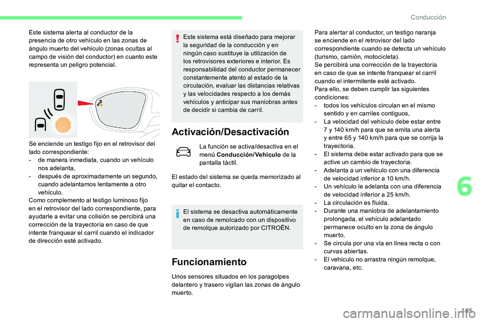 CITROEN C5 AIRCROSS 2020 Manuales de Empleo (in Spanish) 165
Este sistema alerta al conductor de la
presencia de otro vehículo en las zonas de
ángulo muerto del vehículo (zonas ocultas al
campo de visión del conductor) en cuanto este
representa un p CITROEN C5 AIRCROSS 2020 Manuales de Empleo (in Spanish) 165
Este sistema alerta al conductor de la
presencia de otro vehículo en las zonas de
ángulo muerto del vehículo (zonas ocultas al
campo de visión del conductor) en cuanto este
representa un p