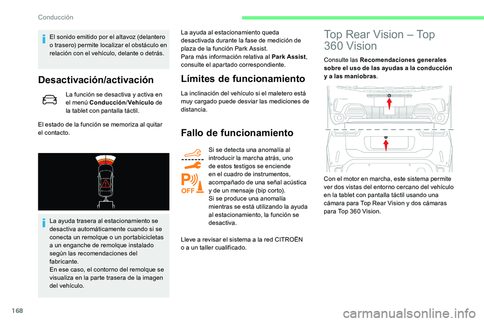 CITROEN C5 AIRCROSS 2020  Manuales de Empleo (in Spanish) 168
El sonido emitido por el altavoz (delantero 
o  trasero) permite localizar el obstáculo en 
relación con el vehículo, delante o
  detrás.
Desactivación/activación
La función se desactiva y 