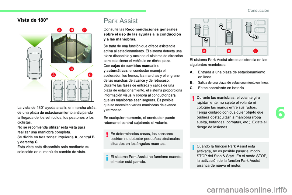 CITROEN C5 AIRCROSS 2020  Manuales de Empleo (in Spanish) 173
Vista de 180°
La vista de 180° ayuda a salir, en marcha atrás, 
d e una plaza de estacionamiento anticipando 
la llegada de los vehículos, los peatones o
  los 
ciclistas.
No se recomienda uti