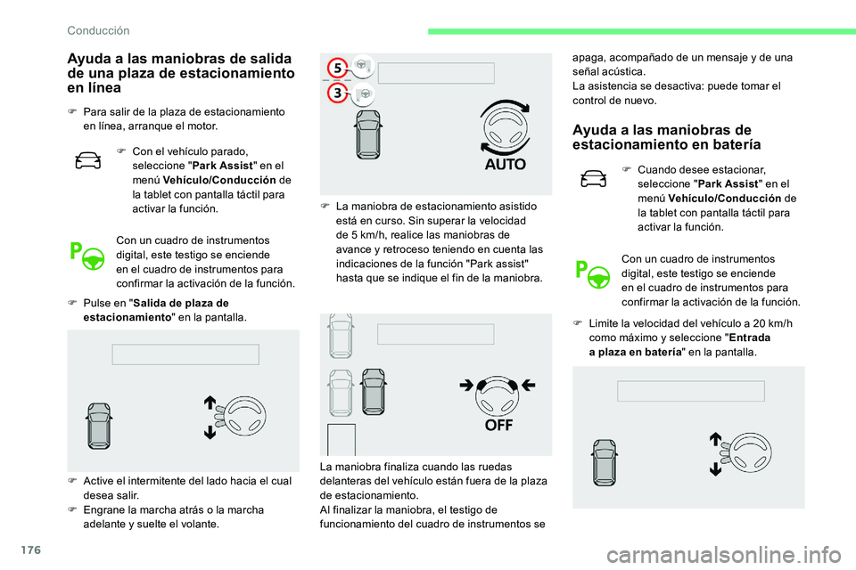 CITROEN C5 AIRCROSS 2020  Manuales de Empleo (in Spanish) 176
Ayuda a las maniobras de salida 
d e una plaza de estacionamiento 
en línea
F Para salir de la plaza de estacionamiento 
en línea, arranque el motor.
F
 
C
 on el vehículo parado, 
seleccione &