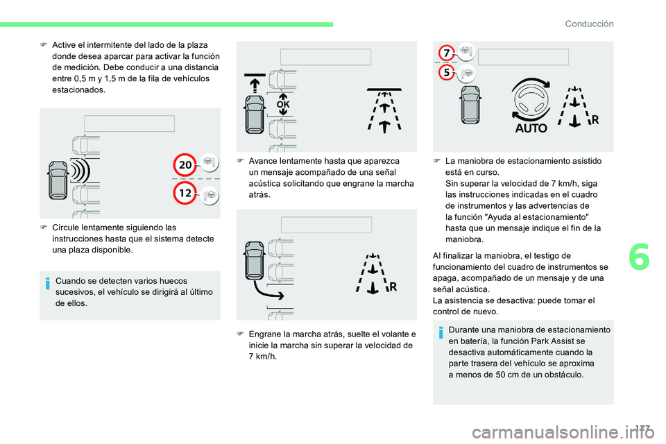 CITROEN C5 AIRCROSS 2020  Manuales de Empleo (in Spanish) 177
F Circule lentamente siguiendo las instrucciones hasta que el sistema detecte 
una plaza disponible.
F
 
A
 ctive el intermitente del lado de la plaza 
donde desea aparcar para activar la función