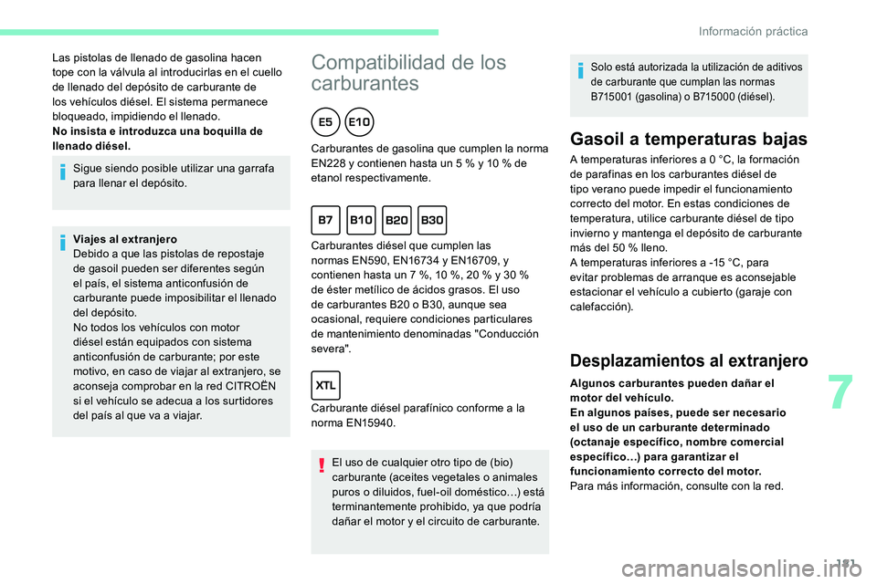 CITROEN C5 AIRCROSS 2020 Manuales de Empleo (in Spanish) 181
Sigue siendo posible utilizar una garrafa
para llenar el depósito.
Viajes al extranjero
Debido a que las pistolas de repostaje
de gasoil pueden ser diferentes según
el país, el sistema anti CITROEN C5 AIRCROSS 2020 Manuales de Empleo (in Spanish) 181
Sigue siendo posible utilizar una garrafa
para llenar el depósito.
Viajes al extranjero
Debido a que las pistolas de repostaje
de gasoil pueden ser diferentes según
el país, el sistema anti