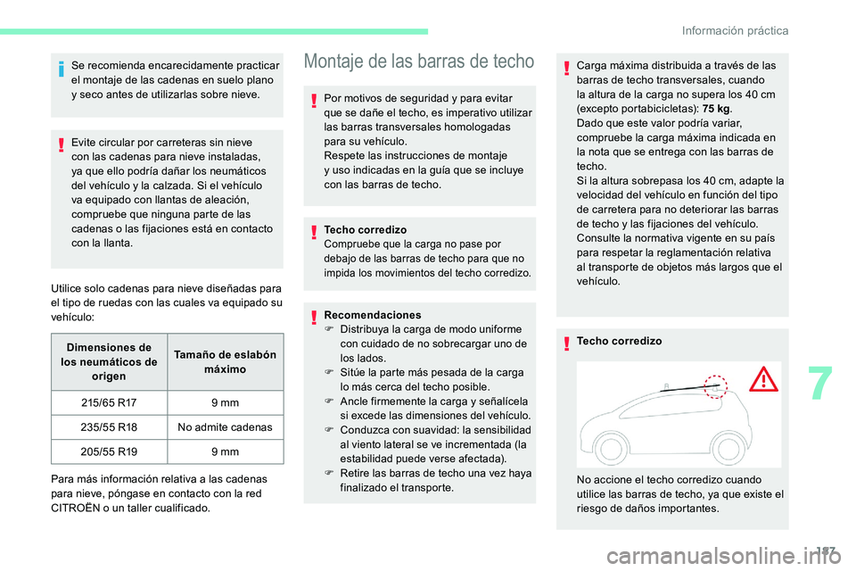 CITROEN C5 AIRCROSS 2020 Manuales de Empleo (in Spanish) 187
Se recomienda encarecidamente practicar
el montaje de las cadenas en suelo plano
y seco antes de utilizarlas sobre nieve.
Evite circular por carreteras sin nieve
con las cadenas para nieve ins CITROEN C5 AIRCROSS 2020 Manuales de Empleo (in Spanish) 187
Se recomienda encarecidamente practicar
el montaje de las cadenas en suelo plano
y seco antes de utilizarlas sobre nieve.
Evite circular por carreteras sin nieve
con las cadenas para nieve ins