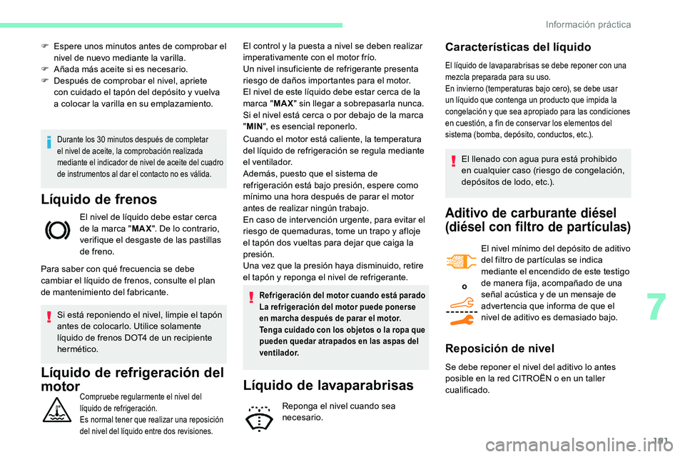 CITROEN C5 AIRCROSS 2020 Manuales de Empleo (in Spanish) 191
Durante los 30 minutos después de completar
e l nivel de aceite, la comprobación realizada
mediante el indicador de nivel de aceite del cuadro
de instrumentos al dar el contacto no es válida CITROEN C5 AIRCROSS 2020 Manuales de Empleo (in Spanish) 191
Durante los 30 minutos después de completar
e l nivel de aceite, la comprobación realizada
mediante el indicador de nivel de aceite del cuadro
de instrumentos al dar el contacto no es válida