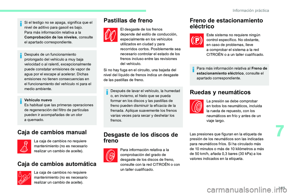 CITROEN C5 AIRCROSS 2020 Manuales de Empleo (in Spanish) 193
Si el testigo no se apaga, significa que el
nivel de aditivo para gasoil es bajo.
Para más información relativa a la
Comprobación de los niveles , consulte
el apartado correspondiente.
Desp CITROEN C5 AIRCROSS 2020 Manuales de Empleo (in Spanish) 193
Si el testigo no se apaga, significa que el
nivel de aditivo para gasoil es bajo.
Para más información relativa a la
Comprobación de los niveles , consulte
el apartado correspondiente.
Desp