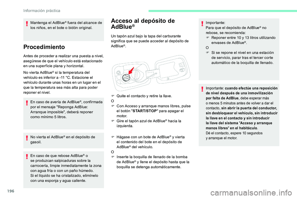 CITROEN C5 AIRCROSS 2020 Manuales de Empleo (in Spanish) 196
Acceso al depósito de
AdBlue®
Un tapón azul bajo la tapa del carburante
significa que se puede acceder al depósito de
AdBlue
®.
F
Q
uite el contacto y retire la llave.
O
F
C
on Acc CITROEN C5 AIRCROSS 2020 Manuales de Empleo (in Spanish) 196
Acceso al depósito de
AdBlue®
Un tapón azul bajo la tapa del carburante
significa que se puede acceder al depósito de
AdBlue
®.
F
Q
uite el contacto y retire la llave.
O
F
C
on Acc