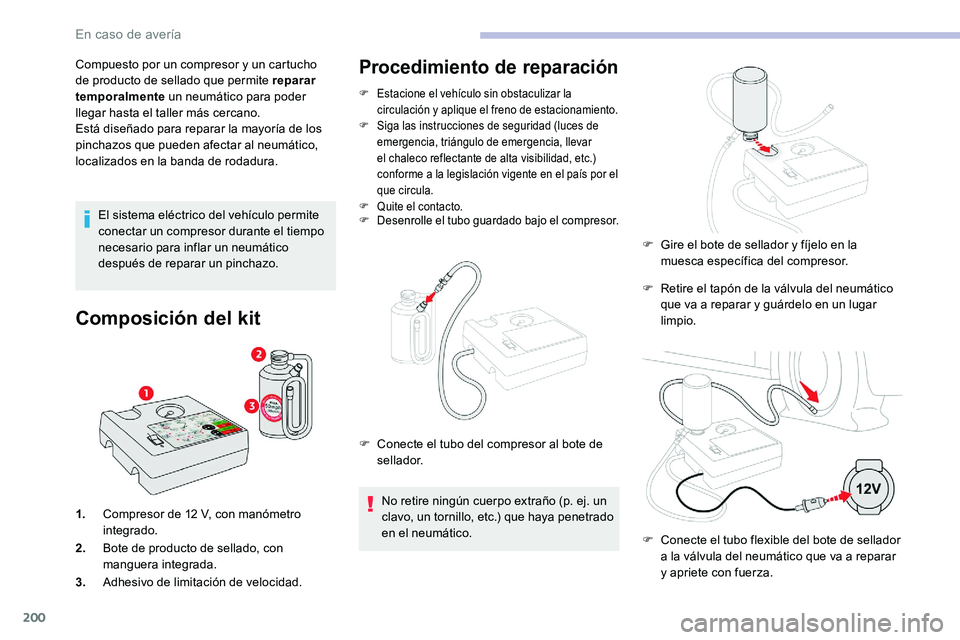CITROEN C5 AIRCROSS 2020 Manuales de Empleo (in Spanish) 200
Compuesto por un compresor y un cartucho
d e producto de sellado que permite reparar
temporalmente un neumático para poder
llegar hasta el taller más cercano.
Está diseñado para reparar la CITROEN C5 AIRCROSS 2020 Manuales de Empleo (in Spanish) 200
Compuesto por un compresor y un cartucho
d e producto de sellado que permite reparar
temporalmente un neumático para poder
llegar hasta el taller más cercano.
Está diseñado para reparar la