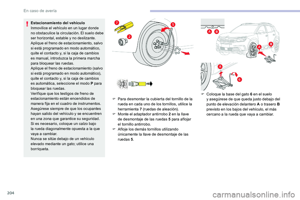 CITROEN C5 AIRCROSS 2020 Manuales de Empleo (in Spanish) 204
Estacionamiento del vehÃculo
Inmovilice el vehÃculo en un lugar donde
no obstaculice la circulación. El suelo debe
ser horizontal, estable y no deslizante.
Aplique el freno de estacionamient CITROEN C5 AIRCROSS 2020 Manuales de Empleo (in Spanish) 204
Estacionamiento del vehÃculo
Inmovilice el vehÃculo en un lugar donde
no obstaculice la circulación. El suelo debe
ser horizontal, estable y no deslizante.
Aplique el freno de estacionamient