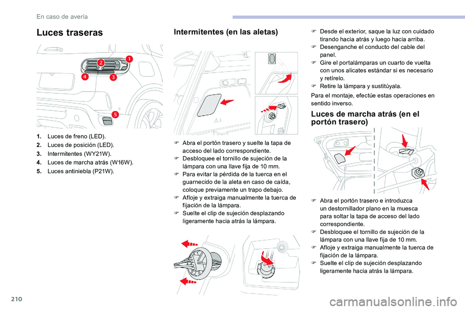 CITROEN C5 AIRCROSS 2020 Manuales de Empleo (in Spanish) 210
Luces traseras
1.Luces de freno (LED).
2. Luces de posición (LED).
3. Intermitentes (W Y21W).
4. Luces de marcha atrás (W16W).
5. Luces antiniebla (P21W).
Intermitentes (en las aletas)
F Abra el CITROEN C5 AIRCROSS 2020 Manuales de Empleo (in Spanish) 210
Luces traseras
1.Luces de freno (LED).
2. Luces de posición (LED).
3. Intermitentes (W Y21W).
4. Luces de marcha atrás (W16W).
5. Luces antiniebla (P21W).
Intermitentes (en las aletas)
F Abra el