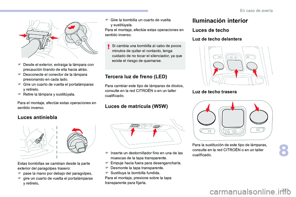CITROEN C5 AIRCROSS 2020 Manuales de Empleo (in Spanish) 211
Para el montaje, efectúe estas operaciones en
sentido inverso.
Luces antiniebla
Si cambia una bombilla al cabo de pocos
minutos de quitar el contacto, tenga
cuidado de no tocar el silenciador, CITROEN C5 AIRCROSS 2020 Manuales de Empleo (in Spanish) 211
Para el montaje, efectúe estas operaciones en
sentido inverso.
Luces antiniebla
Si cambia una bombilla al cabo de pocos
minutos de quitar el contacto, tenga
cuidado de no tocar el silenciador,