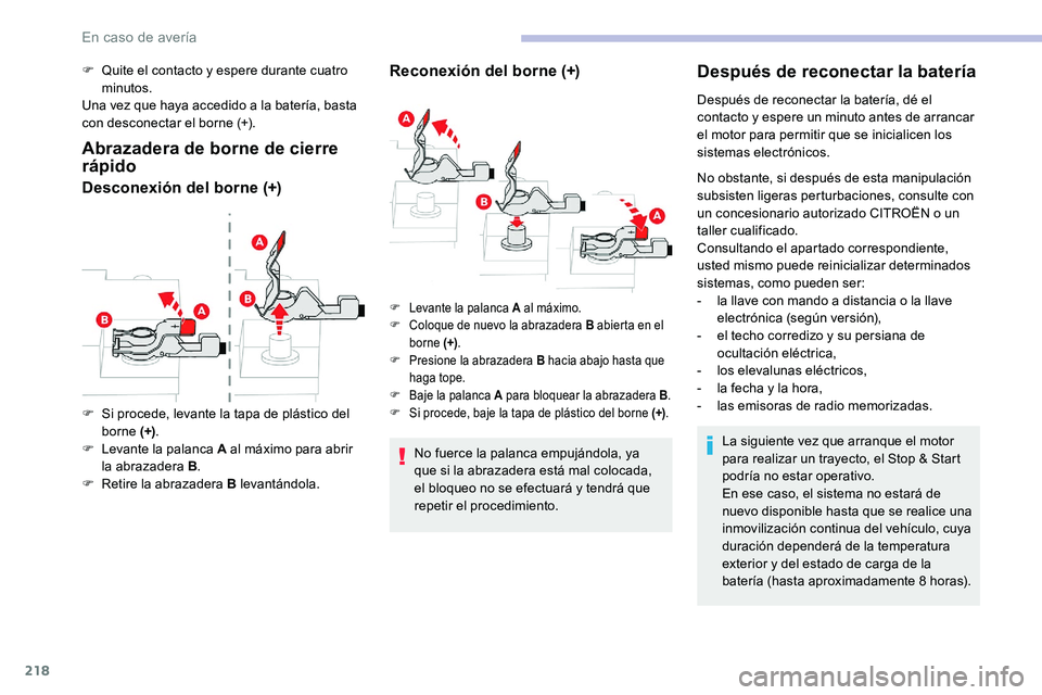 CITROEN C5 AIRCROSS 2020 Manuales de Empleo (in Spanish) 218
F Quite el contacto y espere durante cuatro
minutos.
Una vez que haya accedido a
la batería, basta
con desconectar el borne (+).
Abrazadera de borne de cierre
rápido
Desconexión del borne CITROEN C5 AIRCROSS 2020 Manuales de Empleo (in Spanish) 218
F Quite el contacto y espere durante cuatro
minutos.
Una vez que haya accedido a
la batería, basta
con desconectar el borne (+).
Abrazadera de borne de cierre
rápido
Desconexión del borne