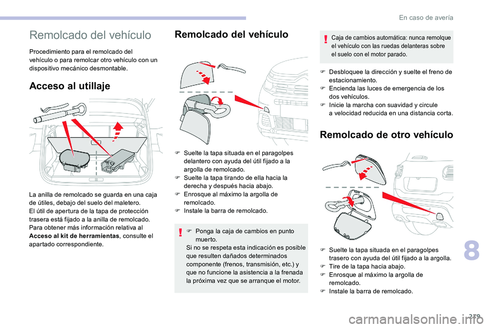 CITROEN C5 AIRCROSS 2020 Manuales de Empleo (in Spanish) 219
Remolcado del vehículo
Procedimiento para el remolcado del
vehículo o para remolcar otro vehículo con un
dispositivo mecánico desmontable.
Acceso al utillaje
La anilla de remolcado se guard CITROEN C5 AIRCROSS 2020 Manuales de Empleo (in Spanish) 219
Remolcado del vehículo
Procedimiento para el remolcado del
vehículo o para remolcar otro vehículo con un
dispositivo mecánico desmontable.
Acceso al utillaje
La anilla de remolcado se guard