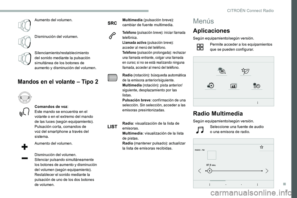 CITROEN C5 AIRCROSS 2020 Manuales de Empleo (in Spanish) 3
Aumento del volumen.
Disminución del volumen.
Silenciamiento/restablecimiento
del sonido mediante la pulsación
simultánea de los botones de
aumento y disminución del volumen.
Mandos en el vo CITROEN C5 AIRCROSS 2020 Manuales de Empleo (in Spanish) 3
Aumento del volumen.
Disminución del volumen.
Silenciamiento/restablecimiento
del sonido mediante la pulsación
simultánea de los botones de
aumento y disminución del volumen.
Mandos en el vo