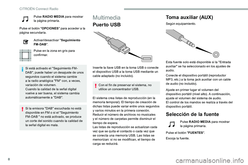 CITROEN C5 AIRCROSS 2020  Manuales de Empleo (in Spanish) 8
Pulse RADIO MEDIA para mostrar 
la página primaria.
Pulse el botón " OPCIONES" para acceder a
  la 
página secundaria.
Activar/desactivar " Seguimiento 
FM- DAB ".
Pulse en la zon