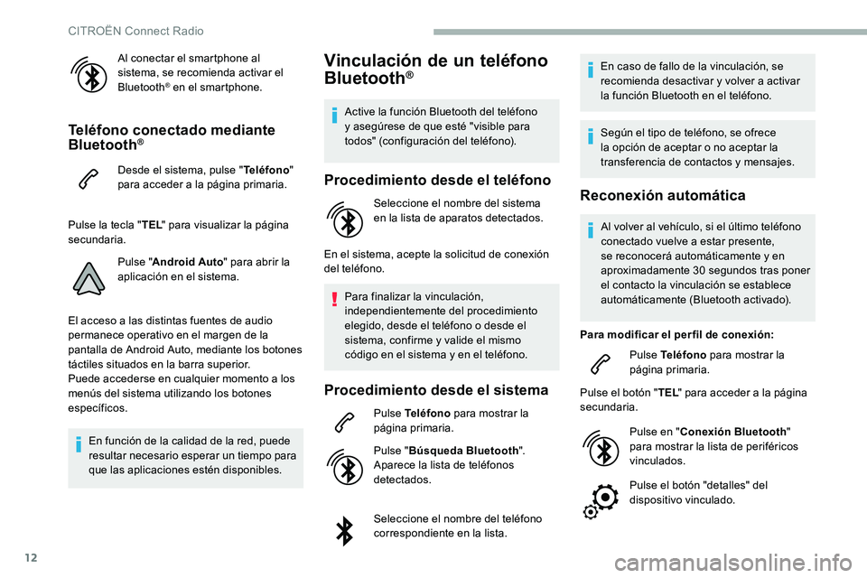 CITROEN C5 AIRCROSS 2020 Manuales de Empleo (in Spanish) 12
Al conectar el smartphone al
sistema, se recomienda activar el
Bluetooth
® en el smartphone.
Teléfono conectado mediante
Bluetooth®
Desde el sistema, pulse "Teléfono"
para acceder a CITROEN C5 AIRCROSS 2020 Manuales de Empleo (in Spanish) 12
Al conectar el smartphone al
sistema, se recomienda activar el
Bluetooth
® en el smartphone.
Teléfono conectado mediante
Bluetooth®
Desde el sistema, pulse "Teléfono"
para acceder a
