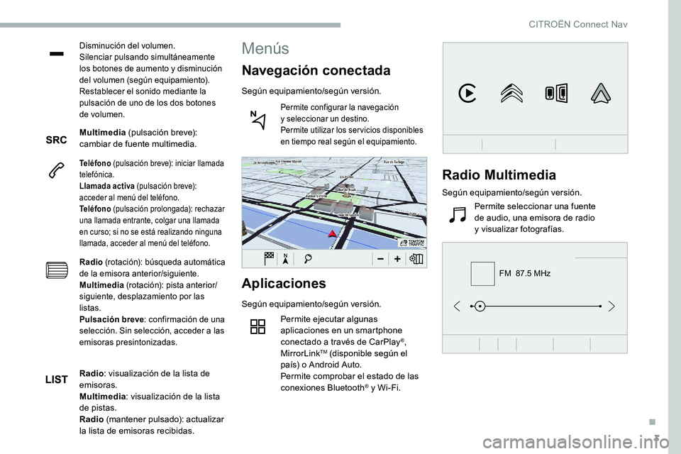 CITROEN C5 AIRCROSS 2020 Manuales de Empleo (in Spanish) 3
FM 87.5 MHz
Disminución del volumen.
Silenciar pulsando simultáneamente
los botones de aumento y
d
isminución
del volumen (según equipamiento).
Restablecer el sonido mediante la
pulsación CITROEN C5 AIRCROSS 2020 Manuales de Empleo (in Spanish) 3
FM 87.5 MHz
Disminución del volumen.
Silenciar pulsando simultáneamente
los botones de aumento y
d
isminución
del volumen (según equipamiento).
Restablecer el sonido mediante la
pulsación