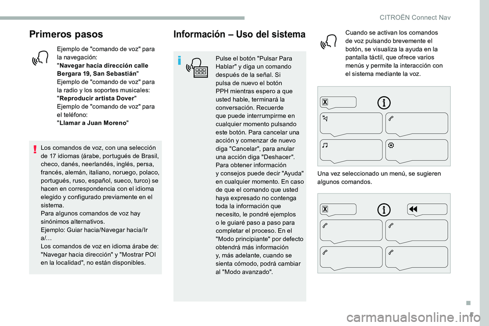 CITROEN C5 AIRCROSS 2020 Manuales de Empleo (in Spanish) 5
Primeros pasos
Ejemplo de "comando de voz" para
la navegación:
"Navegar hacia dirección calle
Bergara 19, San Sebastián "
Ejemplo de "comando de voz" para
la radio y
CITROEN C5 AIRCROSS 2020 Manuales de Empleo (in Spanish) 5
Primeros pasos
Ejemplo de "comando de voz" para
la navegación:
"Navegar hacia dirección calle
Bergara 19, San Sebastián "
Ejemplo de "comando de voz" para
la radio y