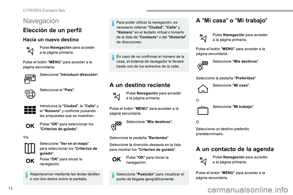 CITROEN C5 AIRCROSS 2020 Manuales de Empleo (in Spanish) 12
Seleccione "Mis destinos ".
Seleccione la pestaña " Recientes"
Seleccione la dirección deseada en la lista
para mostrar los " Criterios de guiado ".
Pulse " OK" p CITROEN C5 AIRCROSS 2020 Manuales de Empleo (in Spanish) 12
Seleccione "Mis destinos ".
Seleccione la pestaña " Recientes"
Seleccione la dirección deseada en la lista
para mostrar los " Criterios de guiado ".
Pulse " OK" p