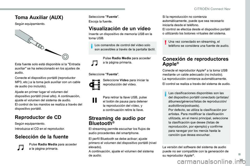 CITROEN C5 AIRCROSS 2020 Manuales de Empleo (in Spanish) 23
Toma Auxiliar (AUX)
Según equipamiento.
Esta fuente solo está disponible si la "Entrada
auxiliar" se ha seleccionado en los ajustes de
audio.
Conecte el dispositivo portátil (reproduct CITROEN C5 AIRCROSS 2020 Manuales de Empleo (in Spanish) 23
Toma Auxiliar (AUX)
Según equipamiento.
Esta fuente solo está disponible si la "Entrada
auxiliar" se ha seleccionado en los ajustes de
audio.
Conecte el dispositivo portátil (reproduct