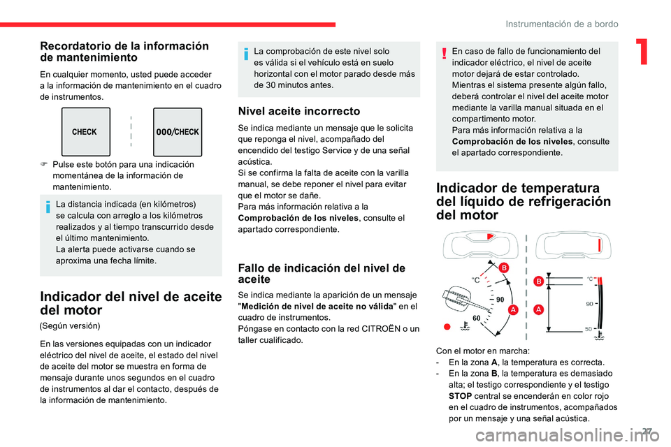 CITROEN C5 AIRCROSS 2020  Manuales de Empleo (in Spanish) 27
Recordatorio de la información 
de mantenimiento
En cualquier momento, usted puede acceder 
a  la información de mantenimiento en el cuadro 
de instrumentos.
La distancia indicada (en kilómetros