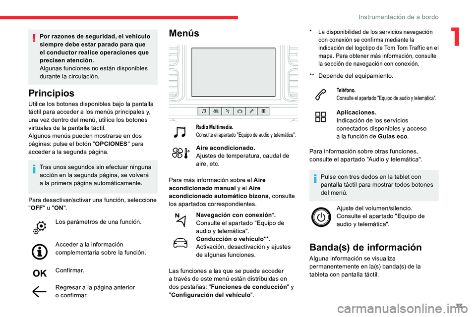 CITROEN C5 AIRCROSS 2020  Manuales de Empleo (in Spanish) 33
Utilice los botones disponibles bajo la pantalla 
táctil para acceder a  los menús principales y, 
una vez dentro del menú, utilice los botones 
virtuales de la pantalla táctil.
Algunos menús 