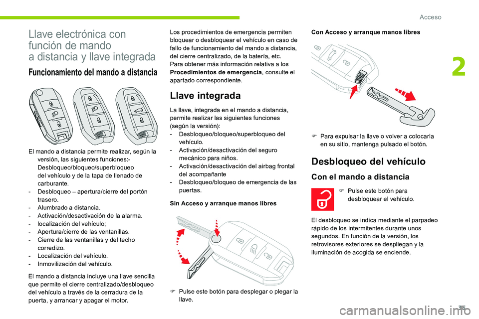 CITROEN C5 AIRCROSS 2020  Manuales de Empleo (in Spanish) 35
Llave electrónica con 
función de mando 
a
 
distancia y
 
 llave integrada
Funcionamiento del mando a distancia
El mando a distancia incluye una llave sencilla 
que permite el cierre centralizad