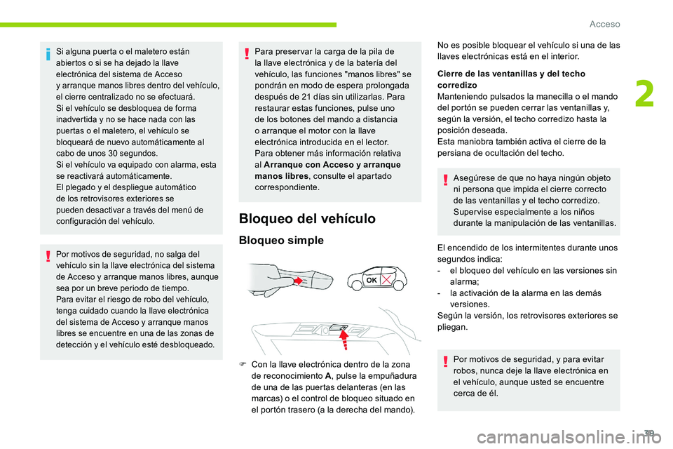 CITROEN C5 AIRCROSS 2020 Manuales de Empleo (in Spanish) 39
Si alguna puerta o el maletero están
a biertos o si se ha dejado la llave
electrónica del sistema de Acceso
y
arranque manos libres dentro del vehículo,
el cierre centralizado no se efec CITROEN C5 AIRCROSS 2020 Manuales de Empleo (in Spanish) 39
Si alguna puerta o el maletero están
a biertos o si se ha dejado la llave
electrónica del sistema de Acceso
y
arranque manos libres dentro del vehículo,
el cierre centralizado no se efec