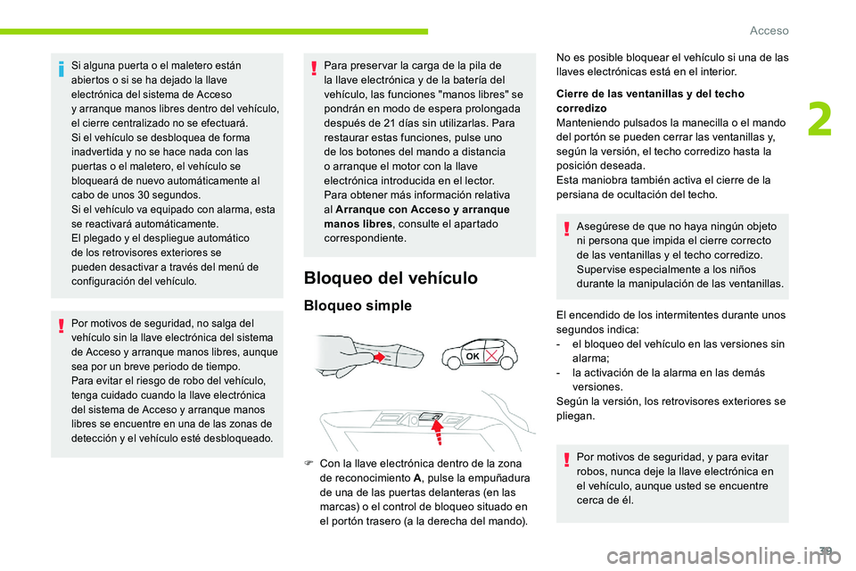 CITROEN C5 AIRCROSS 2020  Manuales de Empleo (in Spanish) 39
Si alguna puerta o el maletero están 
a biertos o   si se ha dejado la llave 
electrónica del sistema de Acceso 
y
  arranque manos libres dentro del vehículo, 
el cierre centralizado no se efec