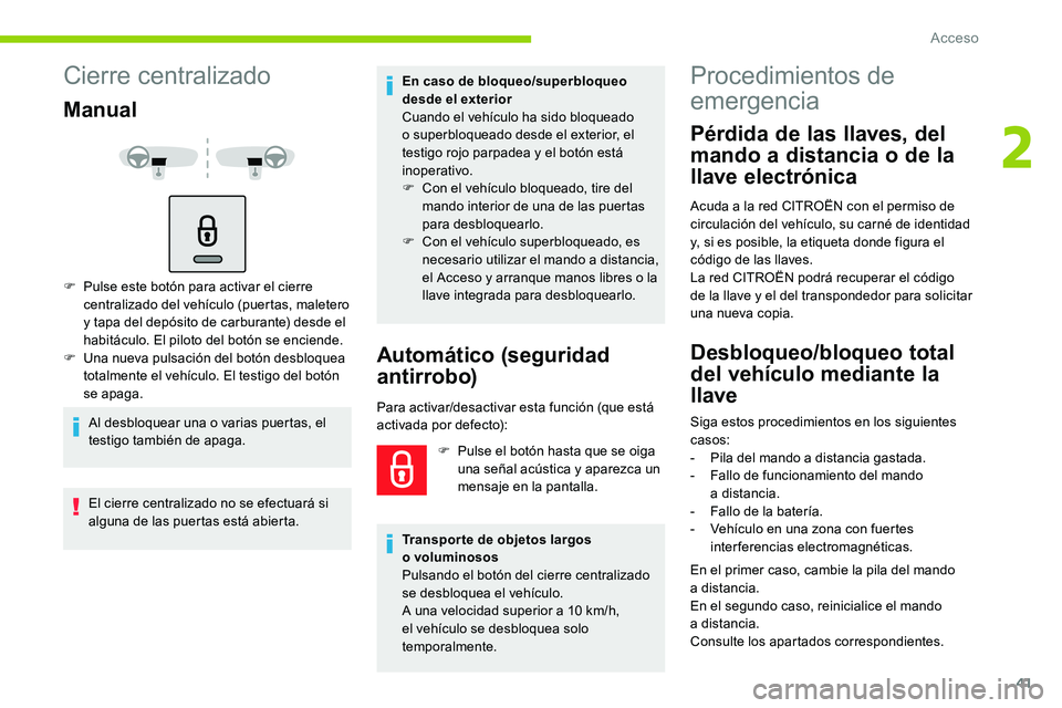 CITROEN C5 AIRCROSS 2020  Manuales de Empleo (in Spanish) 41
Cierre centralizado
Manual
F Pulse este botón para activar el cierre centralizado del vehículo (puertas, maletero 
y
  tapa del depósito de carburante) desde el 
habitáculo. El piloto del botó