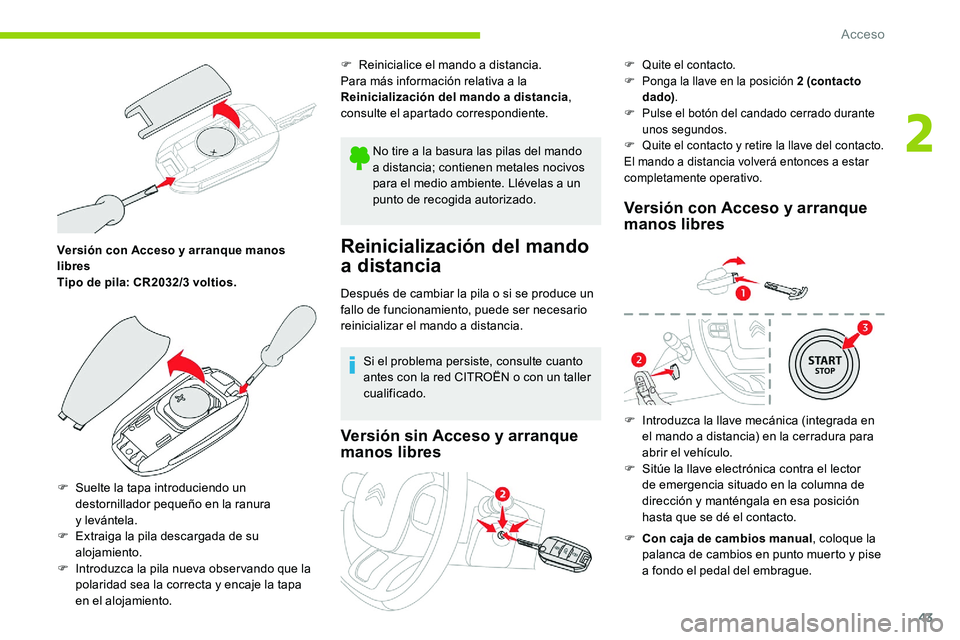 CITROEN C5 AIRCROSS 2020  Manuales de Empleo (in Spanish) 43
Versión con Acceso y arranque manos 
l ibres
Tipo de pila: CR2032/3
  voltios.
F
 
S
 uelte la tapa introduciendo un 
destornillador pequeño en la ranura 
y
 

levántela.
F
 
E
 xtraiga la pila 