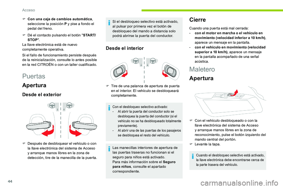 CITROEN C5 AIRCROSS 2020  Manuales de Empleo (in Spanish) 44
F Con una caja de cambios automática, 
seleccione la posición P y   pise a   fondo el 
pedal del freno.
F
 
D
 é el contacto pulsando el botón " S TA R T/
STOP ".
La llave electrónica 