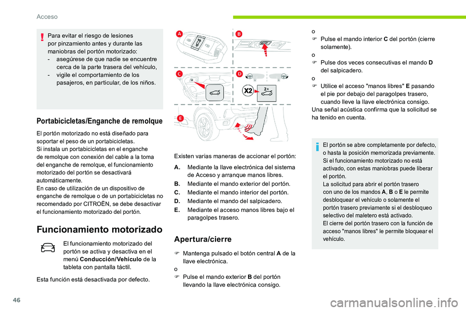 CITROEN C5 AIRCROSS 2020  Manuales de Empleo (in Spanish) 46
Para evitar el riesgo de lesiones 
por pinzamiento antes y  durante las 
maniobras del portón motorizado:
-
 
a
 segúrese de que nadie se encuentre 
cerca de la parte trasera del vehículo,
-
 
v