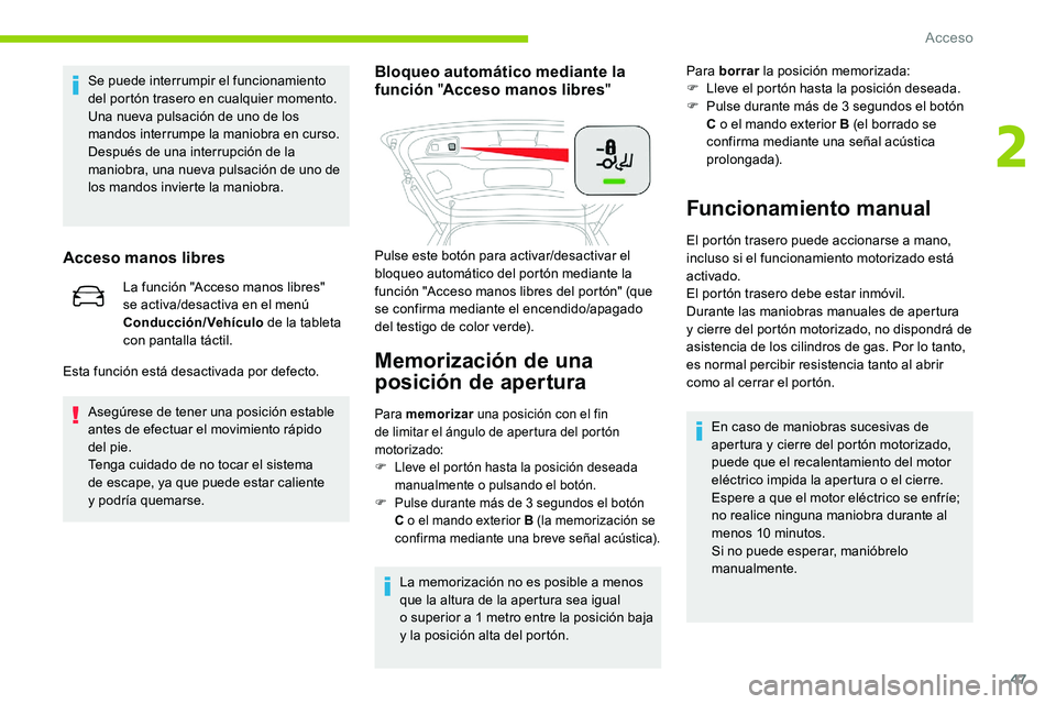 CITROEN C5 AIRCROSS 2020  Manuales de Empleo (in Spanish) 47
Se puede interrumpir el funcionamiento 
del portón trasero en cualquier momento.
Una nueva pulsación de uno de los 
mandos interrumpe la maniobra en curso.
Después de una interrupción de la 
ma