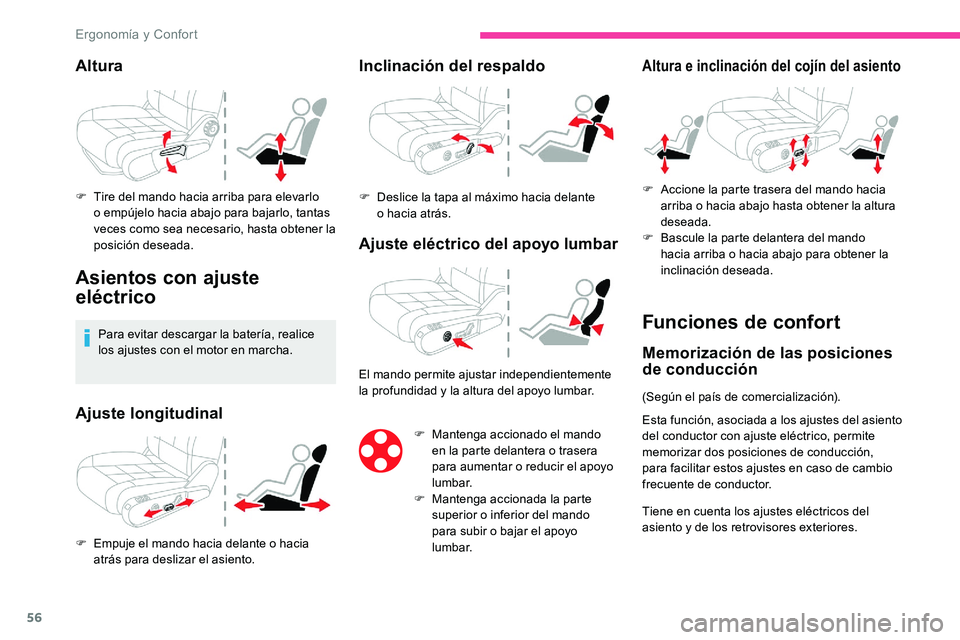 CITROEN C5 AIRCROSS 2020  Manuales de Empleo (in Spanish) 56
Altura
F Tire del mando hacia arriba para elevarlo o  empújelo hacia abajo para bajarlo, tantas 
veces como sea necesario, hasta obtener la 
posición deseada.
Asientos con ajuste 
eléctrico
Para