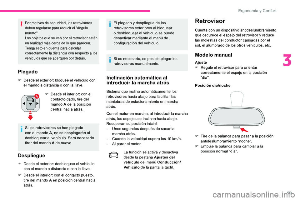 CITROEN C5 AIRCROSS 2020  Manuales de Empleo (in Spanish) 59
Por motivos de seguridad, los retrovisores 
deben regularse para reducir el "ángulo 
muer to".
Los objetos que se ven por el retrovisor están 
en realidad más cerca de lo que parecen.
Te