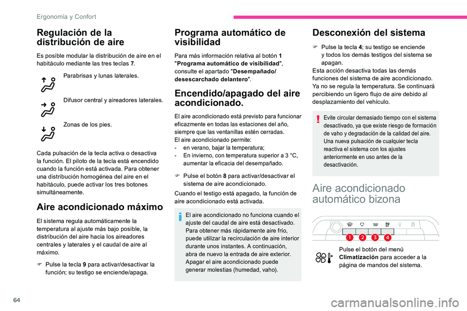 CITROEN C5 AIRCROSS 2020  Manuales de Empleo (in Spanish) 64
Regulación de la 
distribución de aire
Es posible modular la distribución de aire en el 
habitáculo mediante las tres teclas 7.
Parabrisas y
 

lunas laterales.
Difusor central y
 

aireadores 