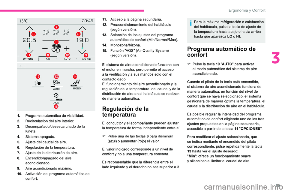 CITROEN C5 AIRCROSS 2020  Manuales de Empleo (in Spanish) 65
11.Acceso a  la página secundaria.
12 . Preacondicionamiento del habitáculo 
(según versión).
13. Selección de los ajustes del programa 
automático de confort (Min/Normal/Max).
14 . Monozona/